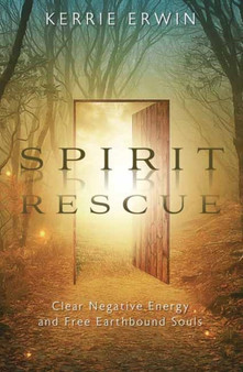 Spirit Rescue : Clear Negative Energy and Free Earthbound Souls by Kerrie Erwin - Paperback
