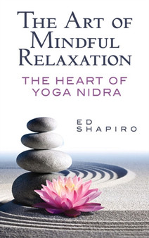 The Art of Mindful Relaxation: the Heart of Yoga Nidra by Ed Shapiro - Paperback