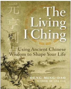 The Living I Ching : Using Ancient Chinese Wisdom To Shape Your Life by Deng Ming-Dao - Paperback