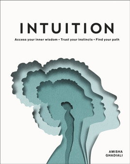 Intuition : Access Your Inner Wisdom. Trust Your Instincts. Find Your Path. by Amisha Ghadiali - Hardback