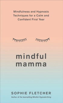 Mindful Mamma : Mindfulness and Hypnosis Techniques for a Calm and Confident First Year by Sophie Fletcher - Paperback