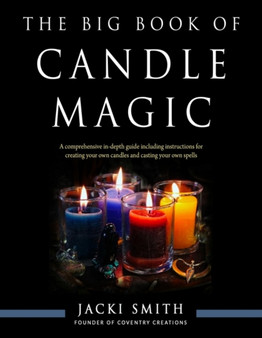 The Big Book of Candle Magic : A Comprehensive in-Depth Guide Including Instructions for Creating Your Own Candles and Casting Your Own Spells by Jacki Smith - Paperback