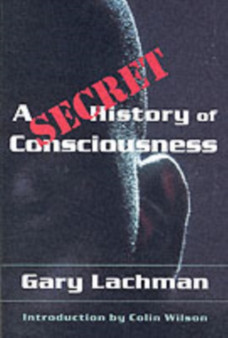 A Secret History of Consciousness by Gary Lachman - Paperback