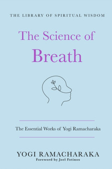 The Science of Breath: The Essential Works of Yogi Ramacharaka : (The Library of Spiritual Wisdom) by Yogi Ramacharaka - Hardback The Science of Breath: The Essential Works of Yogi Ramacharaka : (The Library of Spiritual Wisdom) by Yogi Ramacharaka - Hardback