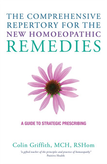 The Comprehensive Repertory for the New Homeopathic Remedies : A Guide to Strategic Prescribing by Colin Griffith - Hardback