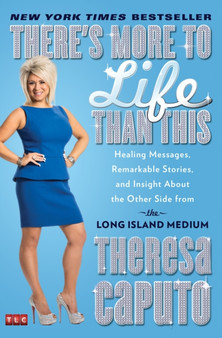 There's More to Life Than This : Healing Messages, Remarkable Stories, and Insight About the Other Side from the Long Island Medium by Theresa Caputo - Paperback