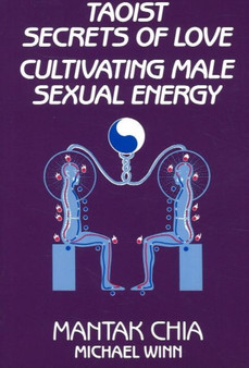 Taoist Secrets of Love : Cultivating Male Sexual Energy by Mantak Chia - Paperback