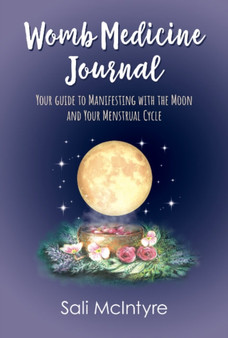 Womb Medicine Journal : Your Guide to Manifesting with the Moon and Your Menstrual Cycle by Sali McIntyre - Paperback