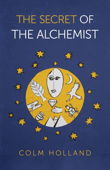 Secret of The Alchemist, The : Uncovering The Secret in Paulo Coelho's Bestselling Novel 'The Alchemist' by Colm Holland - Paperback