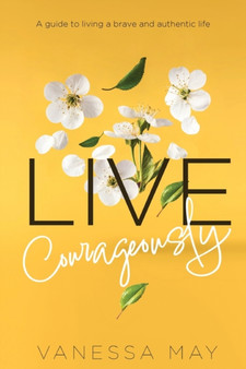 Live Courageously : A guide to living a brave and authentic life by Vanessa May - Paperback