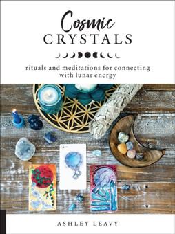 Cosmic Crystals : Rituals and Meditations for Connecting With Lunar Energy by Ashley Leavy - Paperback