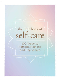 The Little Book of Self-Care : 200 Ways to Refresh, Restore, and Rejuvenate by Adams Media - Hardback