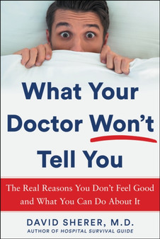 What Your Doctor Won't Tell You : The Real Reasons You Don't Feel Good and What YOU Can Do About It by David Sherer - Hardback