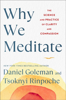 Why We Meditate : The Science and Practice of Clarity and Compassion by Daniel Goleman - Hardback