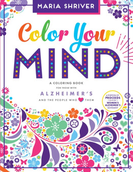 Color Your Mind : A Coloring Book for Those with Alzheimer's and the People Who Love Them by Maria Shriver - Paperback
