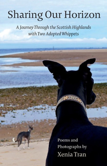 Sharing Our Horizon : A Journey Through the Scottish Highlands with Two Adopted Whippets by Xenia Tran - Paperback Sharing Our Horizon : A Journey Through the Scottish Highlands with Two Adopted Whippets by Xenia Tran - Paperback