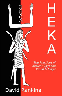 Heka : The Practices of Ancient Egyptian Ritual and Magic - An Exploration of the Beliefs, Practices and Magic of Ancient Egypt from a Historical and Modern Practical Perspective by David Rankine - Paperback