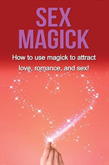 Sex Magick : How to Use Magick to Attract Love, Romance, and Sex! by Damon Thompson - Paperback