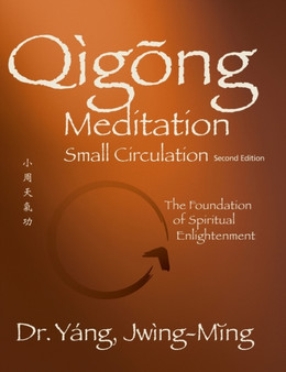 Qigong Meditation Small Circulation : The Foundation of Spiritual Enlightenment by Dr.Jwing-Ming Yang - Hardback