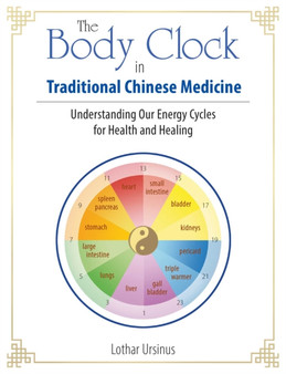 The Body Clock in Traditional Chinese Medicine : Understanding Our Energy Cycles for Health and Healing by Lothar Ursinus - Paperback