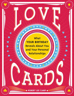 Love Cards : What Your Birthday Reveals About You and Your Personal Relationships by Robert Lee Camp - Paperback