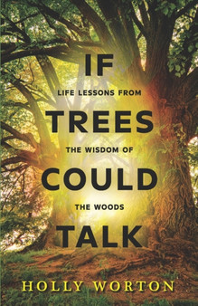If Trees Could Talk: : Life Lessons from the Wisdom of the Woods by Holly Worton - Paperback