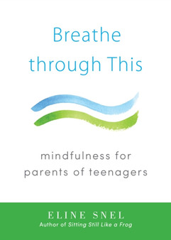 Breathe through This : Mindfulness for Parents of Teenagers by Eline Snel - Paperback