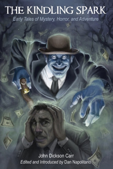 The Kindling Spark : Early Tales of Mystery, Horror, and Adventure by John Dickson Carr