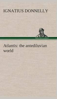 Atlantis : The Antediluvian World by Ignatius Donnelly - Hardback