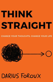 Think Straight : Change Your Thoughts, Change Your Life by Darius Foroux - Paperback
