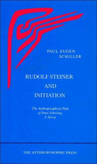 Rudolf Steiner and Initiation : The Anthroposophical Path of Inner Schooling: A Survey by Paul Eugen Schiller - Paperback