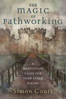 Magic of Pathworking, The : A Meditation Guide for Your Inner Vision by Simon Court - Paperback