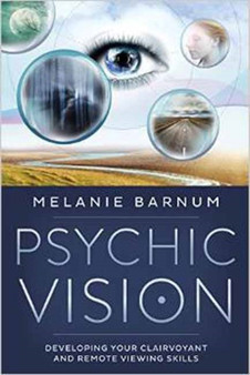 Psychic Vision : Developing Your Clairvoyant and Remote Viewing Skills by Melanie Barnum - Paperback