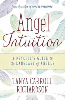 Angel Intuition : A Psychic's Guide to the Language of Angels by Tanya Carroll Richardson - Paperback