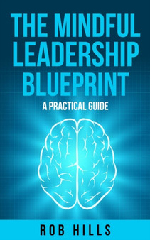 The Mindful Leadership Blueprint : A Practical Guide by Rob Hills - Paperback