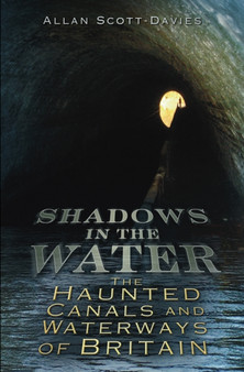 Shadows on the Water : The Haunted Canals and Waterways of Britain by Allan Scott-Davies - Paperback