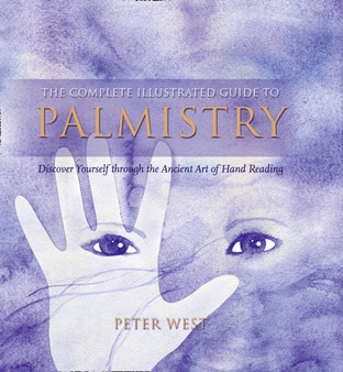 The Complete Illustrated Guide To - Palmistry : Discover Yourself ThroughThe Ancient Art Of Hand Reading by Peter West - Paperback