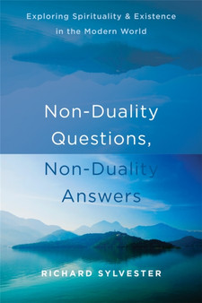 Non-Duality Questions, Non-Duality Answers : Exploring Spirituality and Existence in the Modern World by Richard Sylvester - Paperback