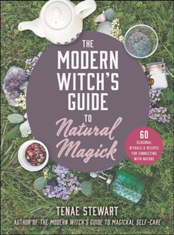 The Modern Witch's Guide to Natural Magick : 60 Seasonal Rituals & Recipes for Connecting with Nature by Tenae Stewart - Hardback