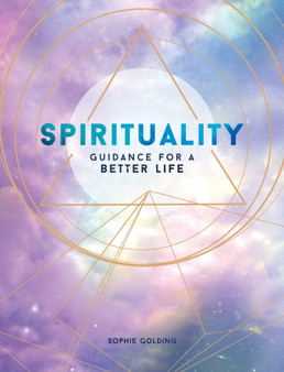 Spirituality : Guidance for a Better Life by Sophie Golding - Hardback