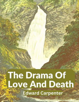 The Drama Of Love And Death : A Study Of Human Evolution by Edward Carpenter - Paperback