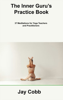 The Inner Guru's Practice Book : 37 Meditations for Yoga Teachers and Practitioners by Jay Cobb - Hardback