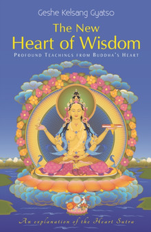 The New Heart of Wisdom : Profound Teachings from Buddha's Heart by Geshe Kelsang Gyatso - Hardback