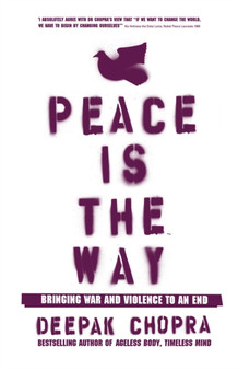 Peace Is the Way : Bringing War and Violence to an End by Dr Deepak Chopra - Paperback