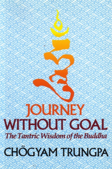 Journey Without Goal : The Tantric Wisdom of the Buddha by Chogyam Trungpa - Paperback