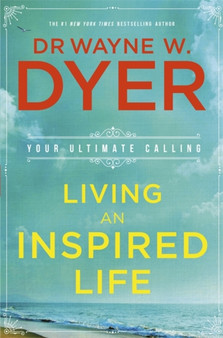 Living an Inspired Life : Your Ultimate Calling by Wayne Dyer - Paperback