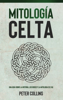 Mitologia Celta : Una guia sobre la historia, los dioses y la mitologia celtas by Peter Collins - Hardback