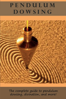 Pendulum Dowsing : The complete guide to pendulum dowsing, divination, and more! by Peter Longley - Paperback