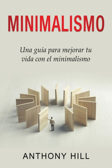 Minimalismo : Una guia para mejorar tu vida con el minimalismo by Anthony Hill - Paperback Minimalismo : Una guia para mejorar tu vida con el minimalismo by Anthony Hill - Paperback