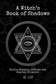 A Witch's Book of Shadows : Spells, Rituals, Sabbats, and Journal Grimoire by D E Luet - Paperback